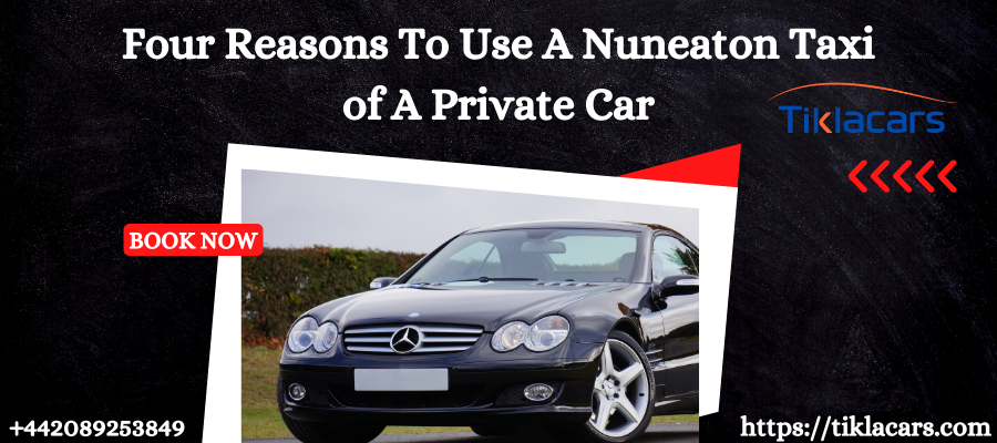Four Reasons To Use A Nuneaton Taxi of A Private Car