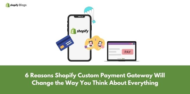 6 Reasons Shopify Custom Payment Gateway Will Change the Way You Think About Everything