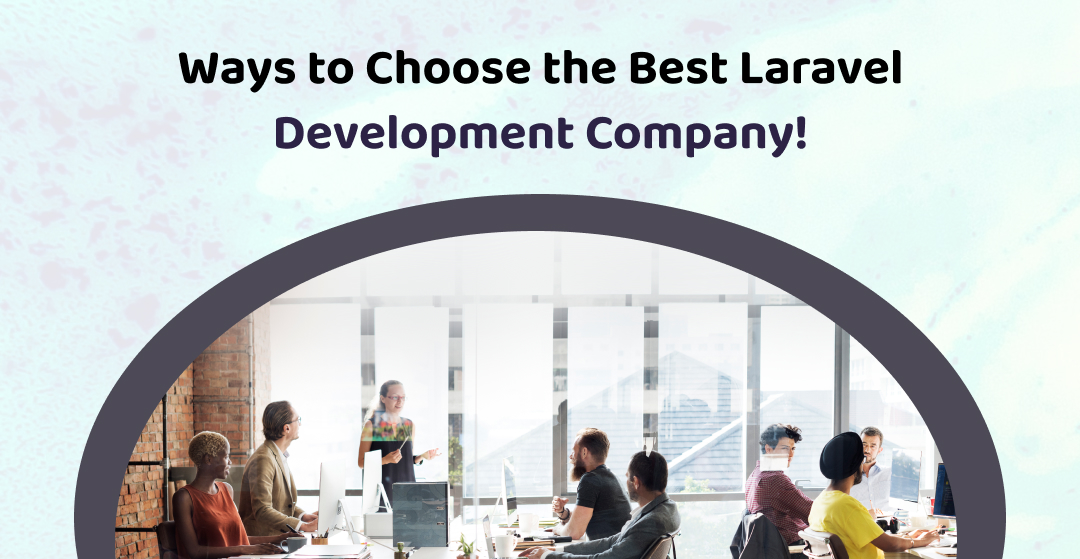Ways to Choose the Best Laravel Development Company!