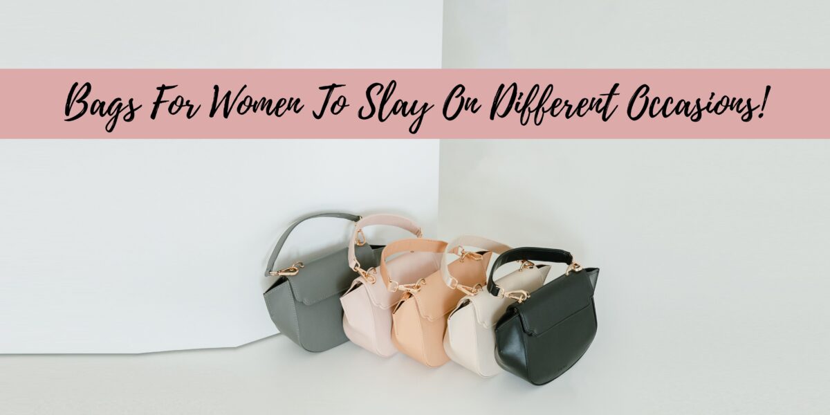 Bags For Women To Slay On Different Occasions!