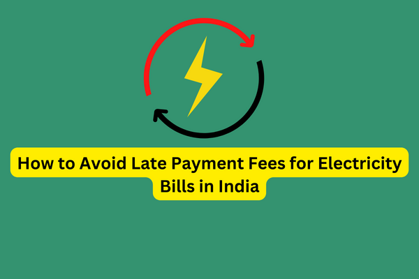 How to Avoid Late Payment Fees for Electricity Bills in India