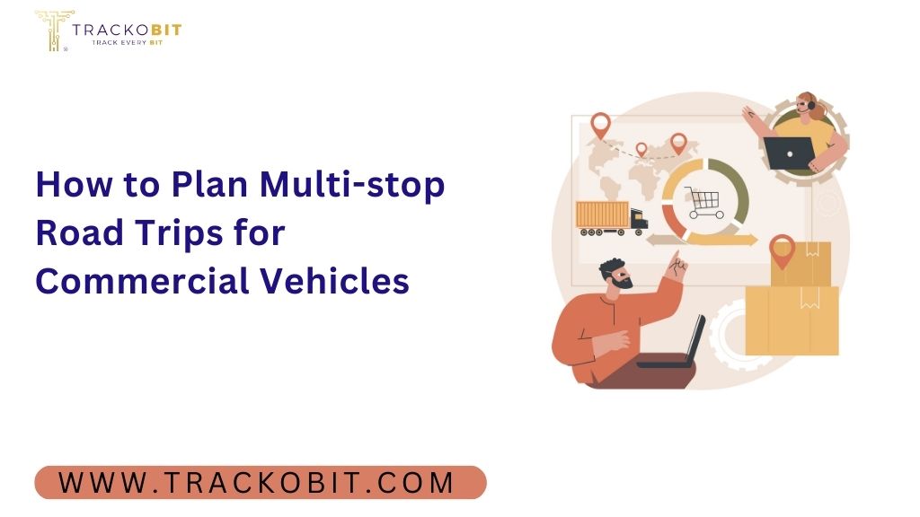 How to Plan Multi-stop Road Trips for Commercial Vehicles