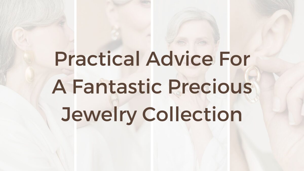 Practical Advice For A Fantastic Precious Jewelry Collection