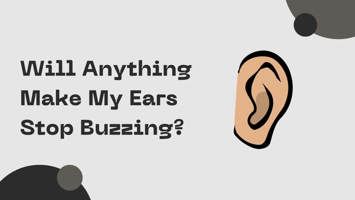 Will Anything Make My Ears Stop Buzzing?