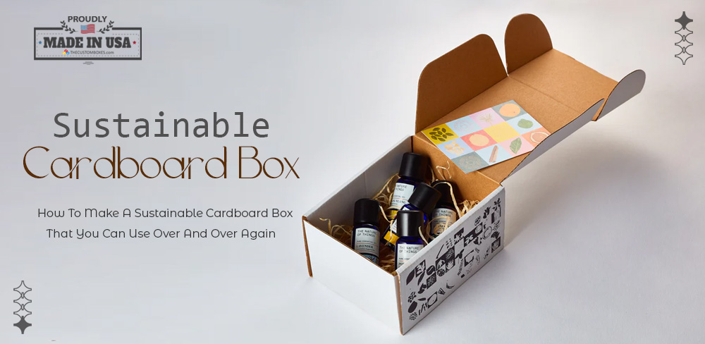 How to Make a Sustainable Cardboard Box That You Can Use Over And Over Again