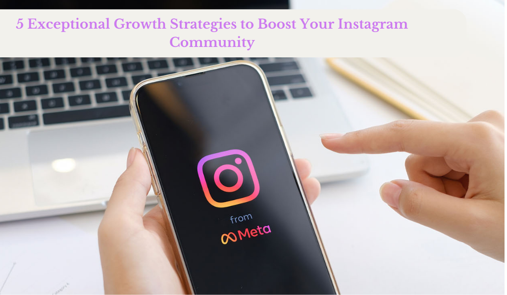 5 Exceptional Growth Strategies to Boost Your Instagram Community