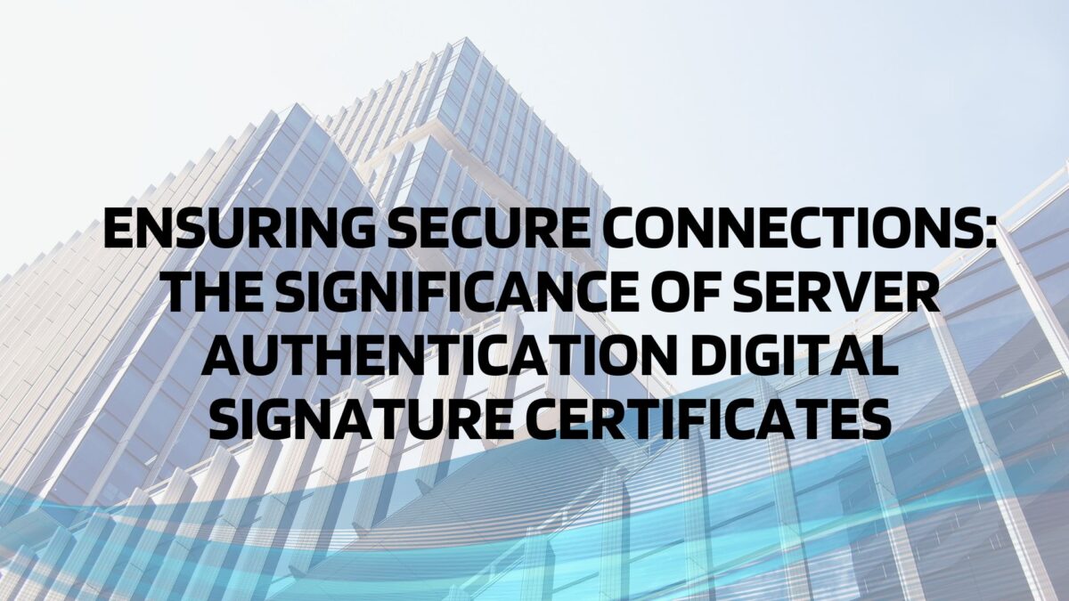 Ensuring Secure Connections: The Significance of Server Authentication Digital Signature Certificates