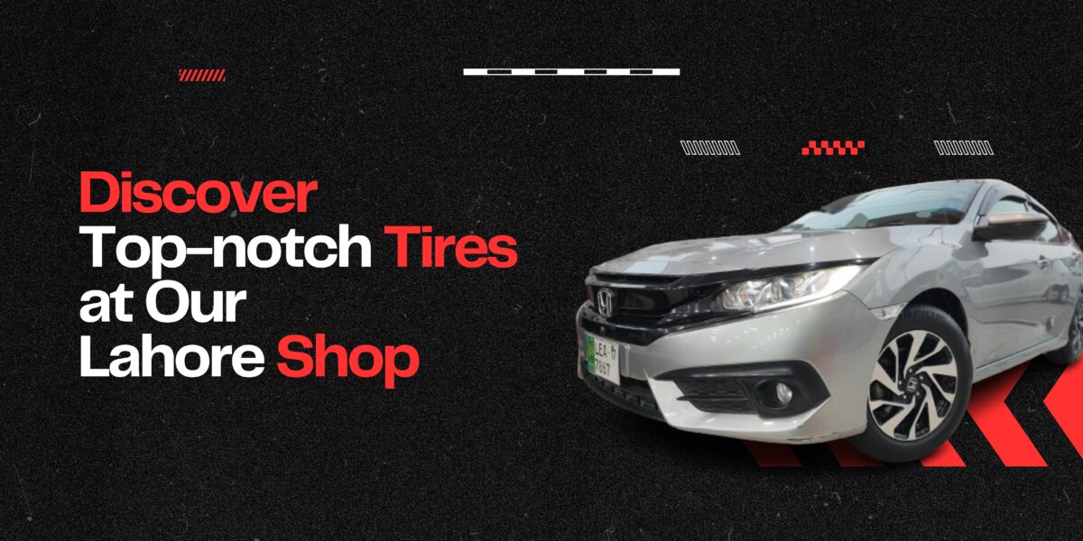 Discover Top-notch Tires at Our Lahore Shop