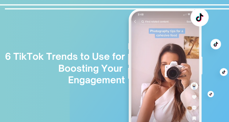 6 TikTok Trends to Use for Boosting Your Engagement