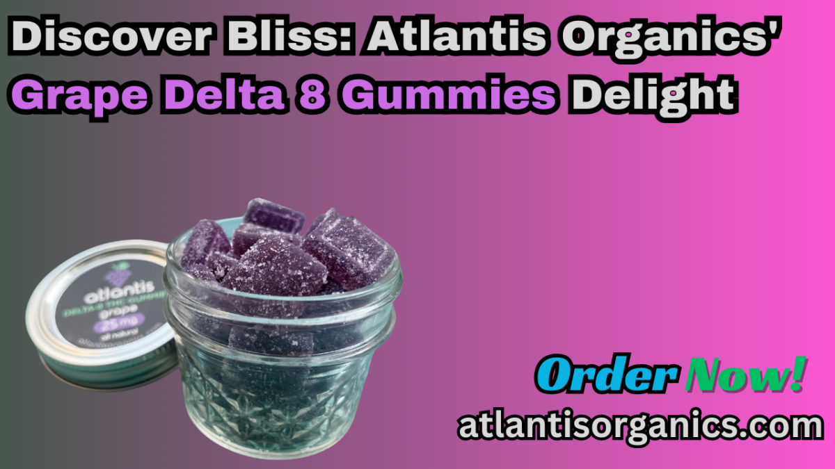 Discover Bliss: Atlantis Organics’ Grape Delta 8 Gummies Delight