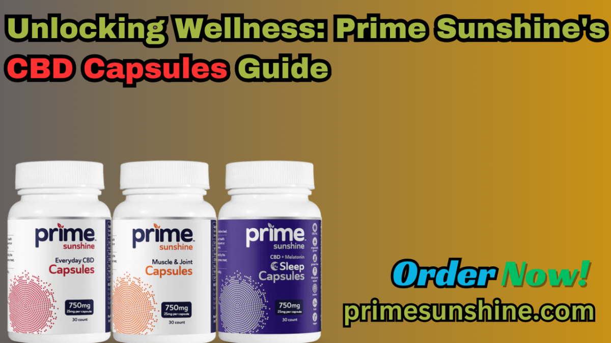 Unlocking Wellness: Prime Sunshine’s CBD Capsules Guide