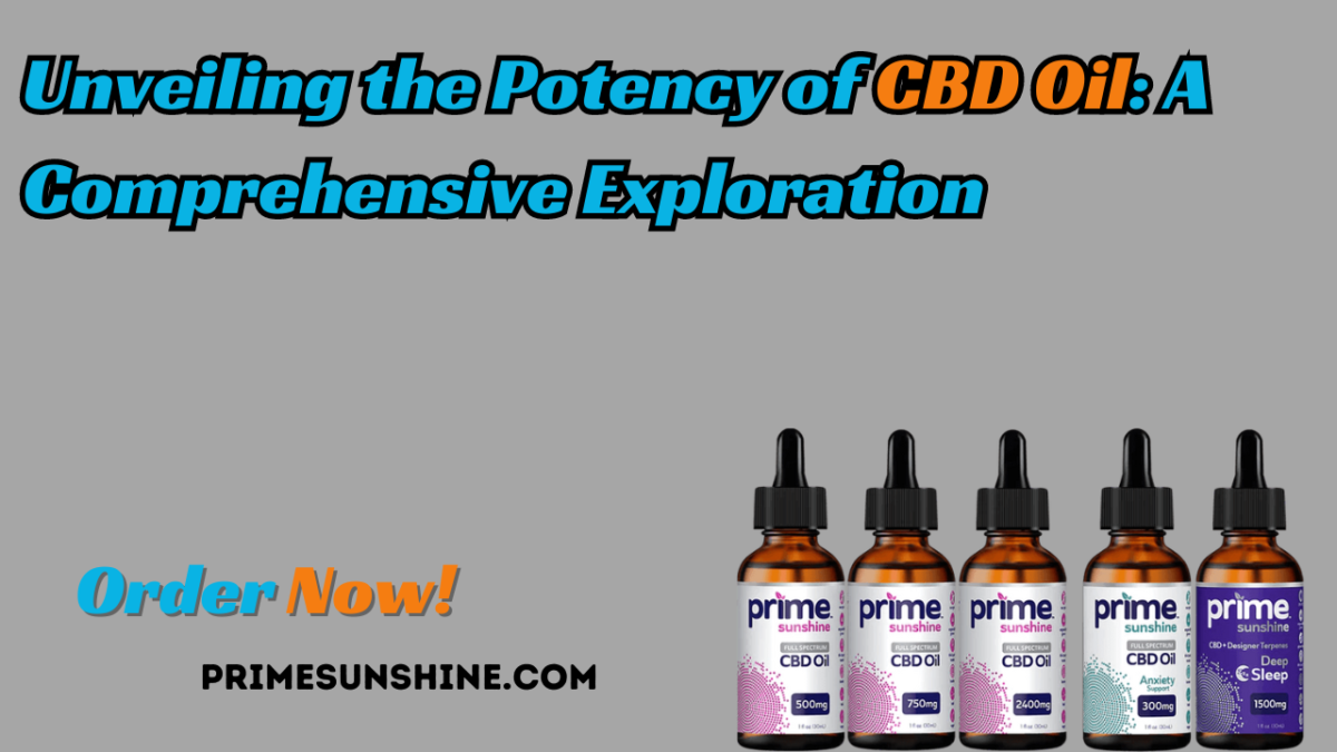 Unveiling the Potency of CBD Oil: A Comprehensive Exploration