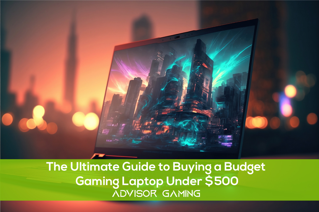 The Ultimate Guide to Buying a Budget Gaming Laptop Under $500