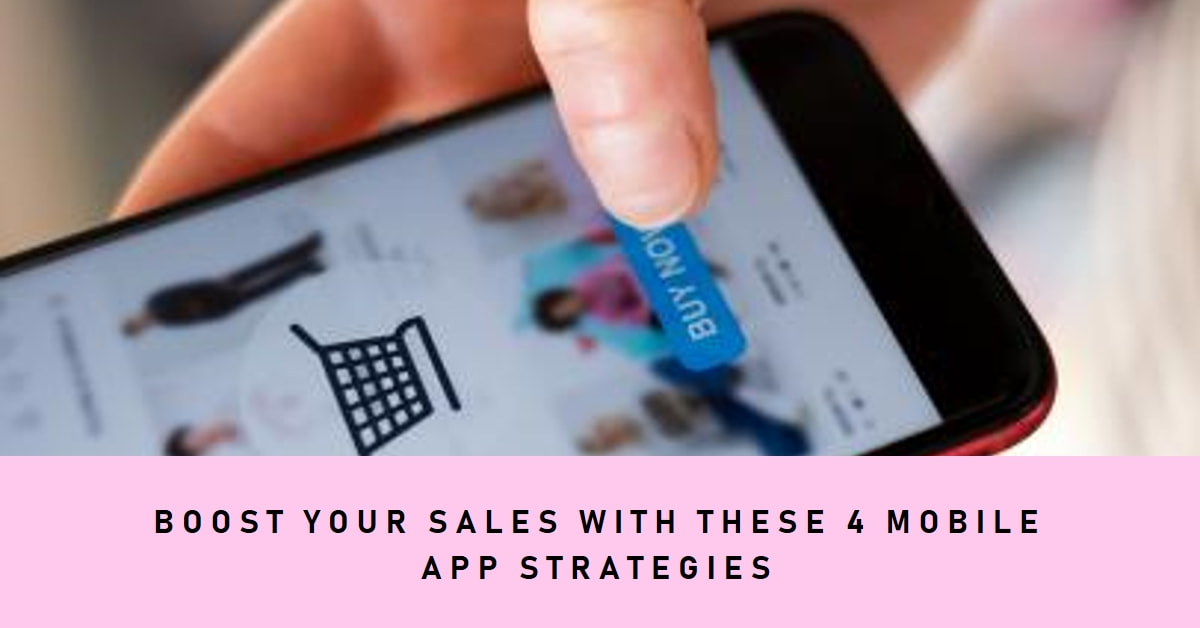 4 Strategies To Increase Sales With Your Mobile App
