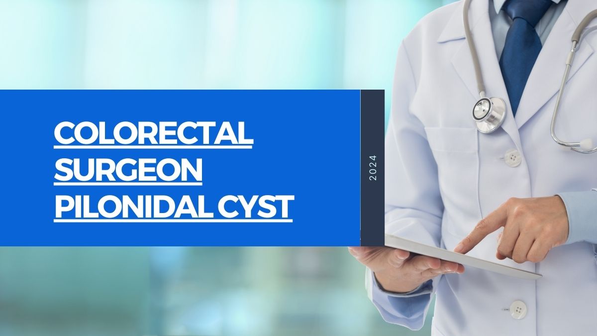 Removal of Pilonidal Cyst – Colorectal Surgeon’s Approach