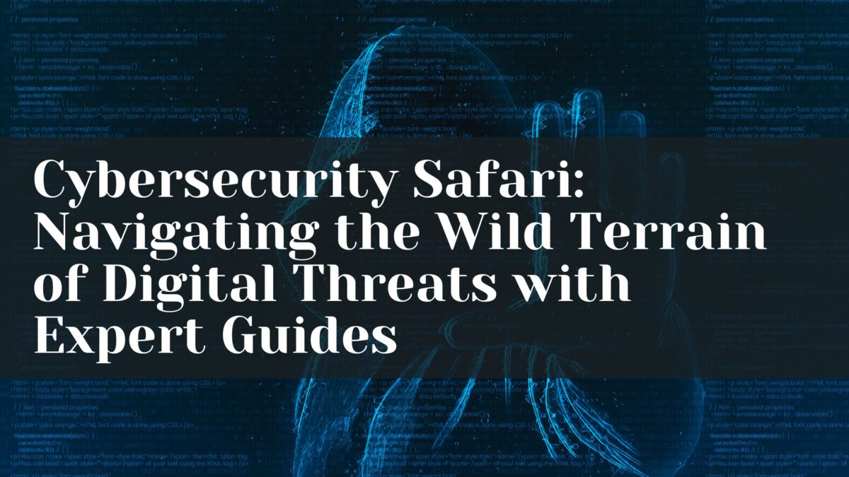 Cybersecurity Safari: Navigating the Wild Terrain of Digital Threats with Expert Guides