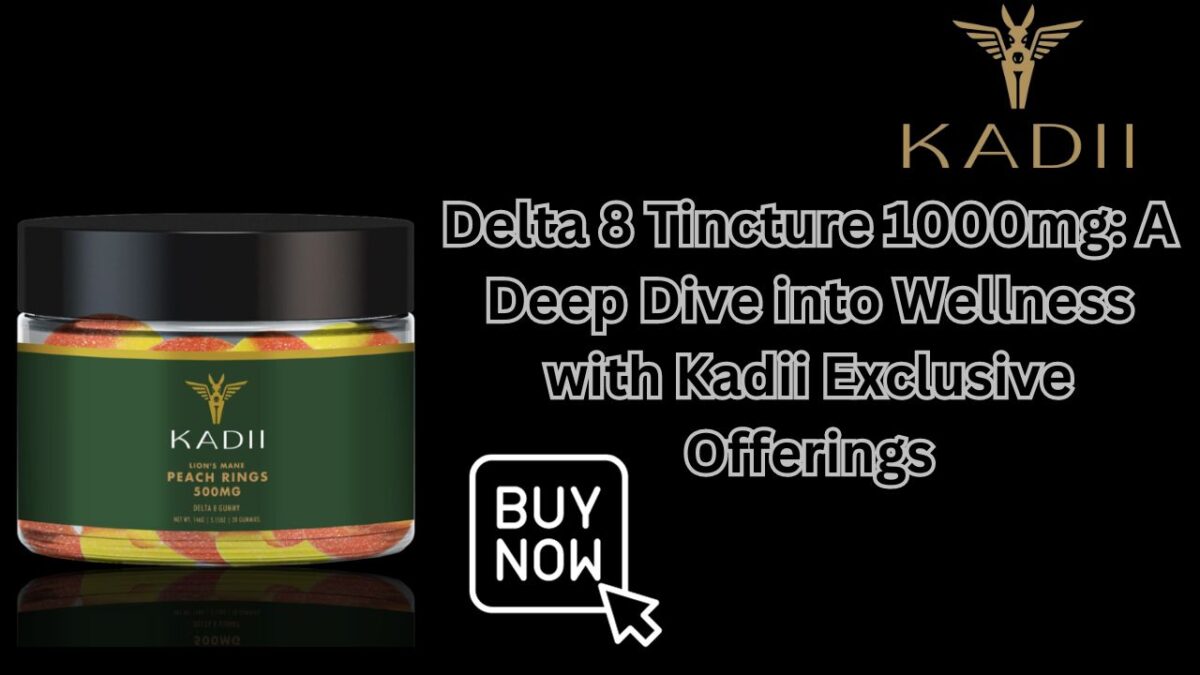 Delta 8 Tincture 1000mg: A Deep Dive into Wellness with Kadii Exclusive Offerings
