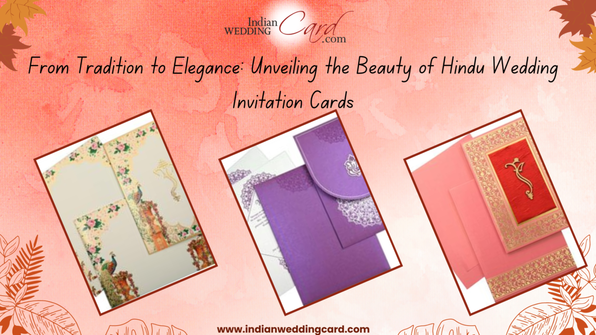 From Tradition to Elegance Unveiling the Beauty of Hindu Wedding Invitation Cards