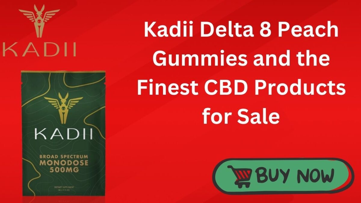 Harvesting Happiness: Kadii Delta 8 Peach Gummies and the Finest CBD Products for Sale