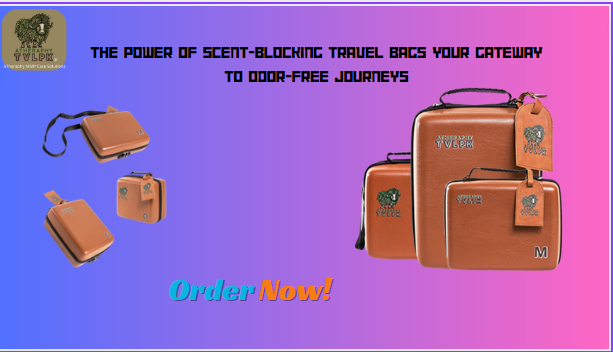 The Power of Scent-Blocking Travel Bags Your Gateway to Odor-Free Journeys