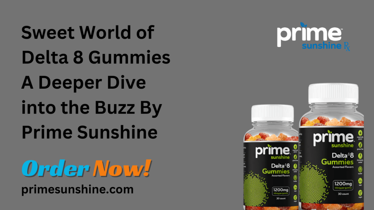 Sweet World of Delta 8 Gummies A Deeper Dive into the Buzz By Prime Sunshine