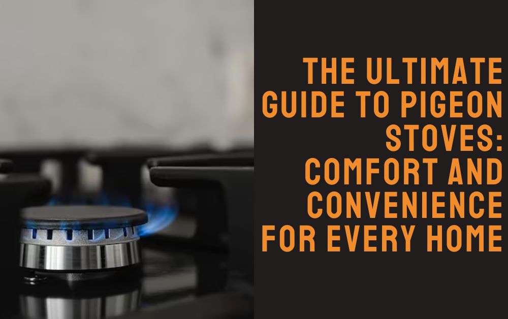 The Ultimate Guide to Pigeon Stoves Comfort and Convenience for Every Home