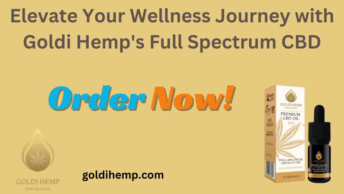 Elevate Your Wellness Journey with Goldi Hemp’s Full Spectrum CBD
