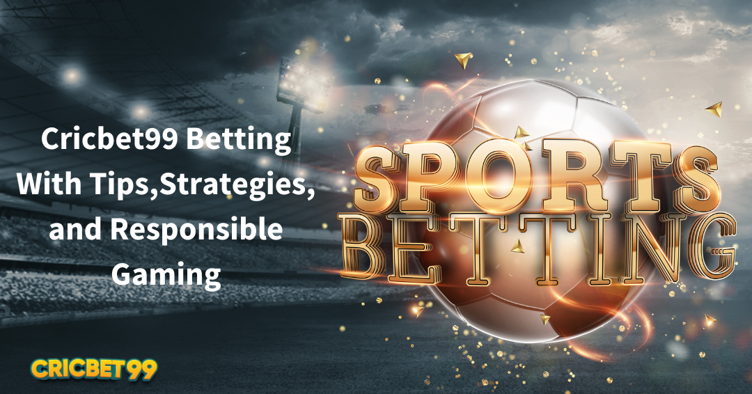 Cricbet99 Betting With Tips, Strategies, and Responsible Gaming