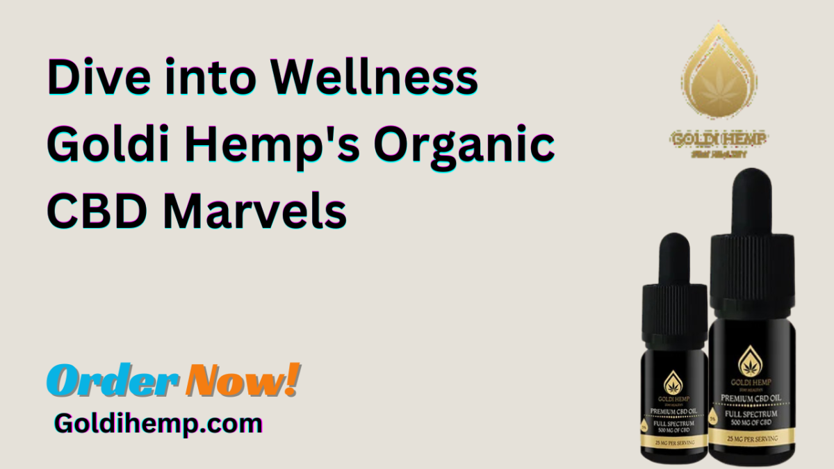 Dive into Wellness Goldi Hemp’s Organic CBD Marvels