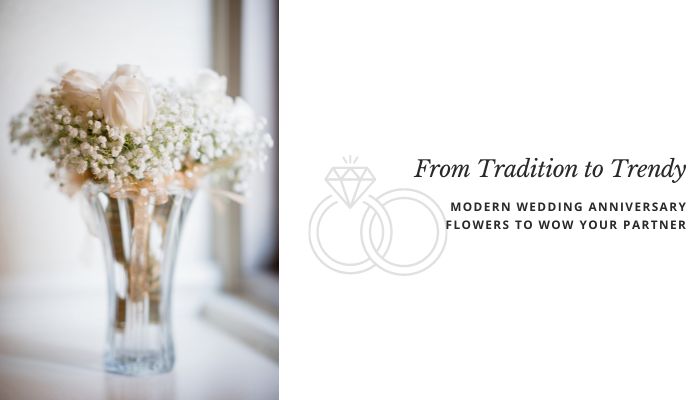 From Tradition to Trendy: Modern Wedding Anniversary Flowers to Wow Your Partner