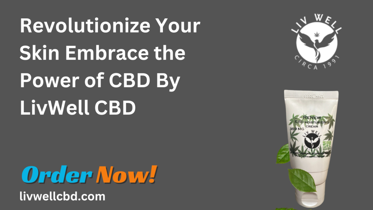 Revolutionize Your Skin Embrace the Power of CBD By LivWell CBD