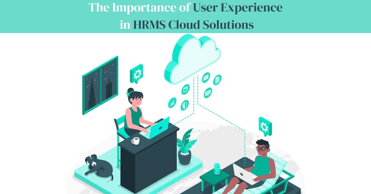 The Importance of User Experience in HRMS Cloud Solutions