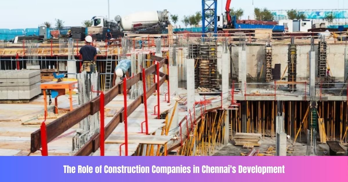 The Role of Construction Companies in Chennai's Development