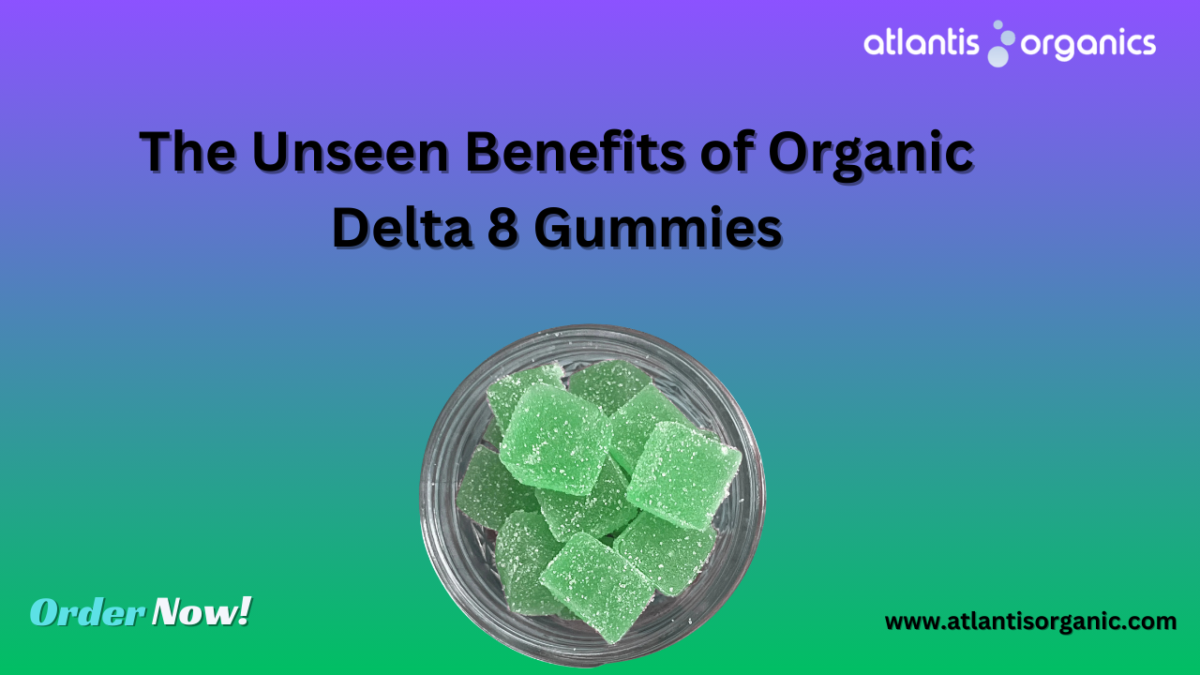 The Unseen Benefits of Organic Delta 8 Gummies