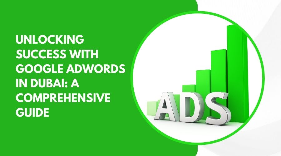 Unlocking Success with Google AdWords in Dubai: A Comprehensive Guide