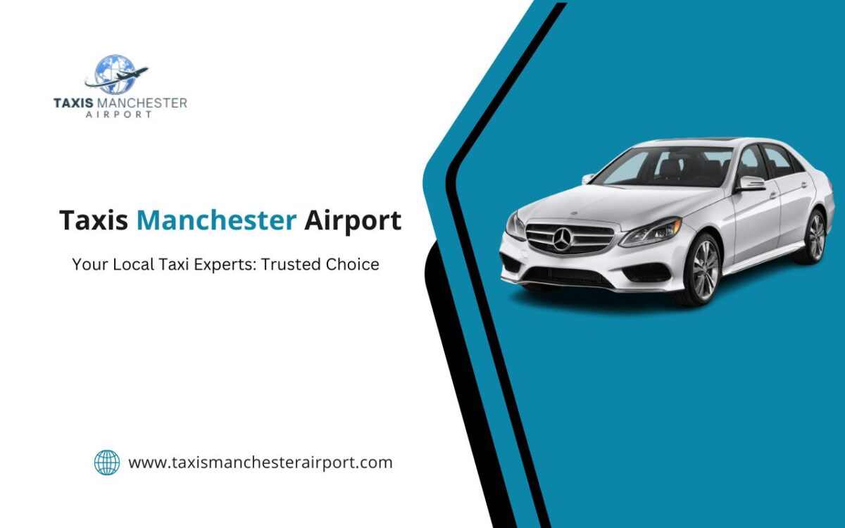 Your Local Taxi Experts: Trusted Taxis Manchester Airport Choice