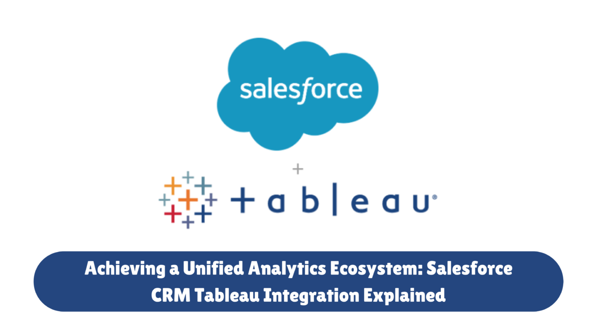 Achieving a Unified Analytics Ecosystem: Salesforce CRM Tableau Integration Explained