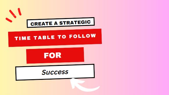 Create A Strategic Timetable To Follow For Success