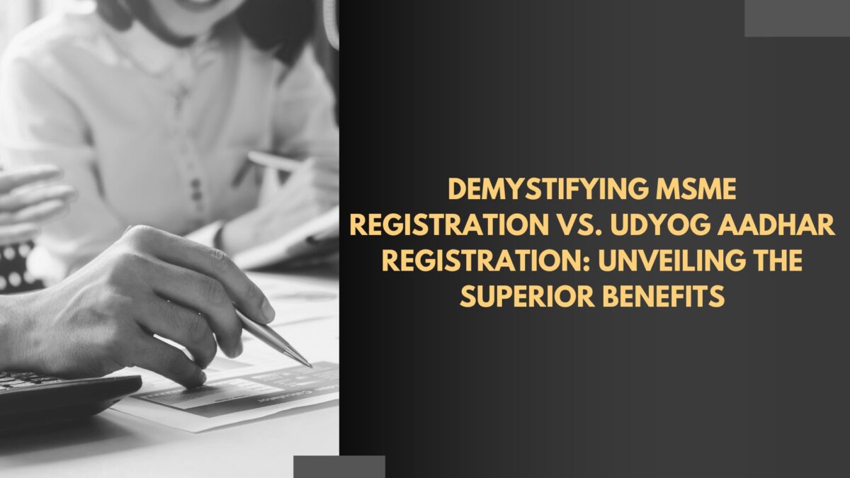 Demystifying MSME Registration vs. Udyog Aadhar Registration: Unveiling the Superior Benefits