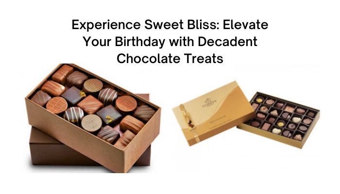 Experience Sweet Bliss: Elevate Your Birthday with Decadent Chocolate Treats