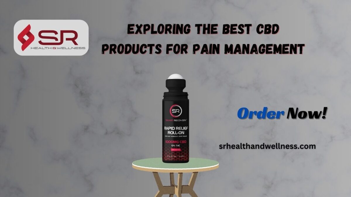 Exploring the Best CBD Products for Pain Management