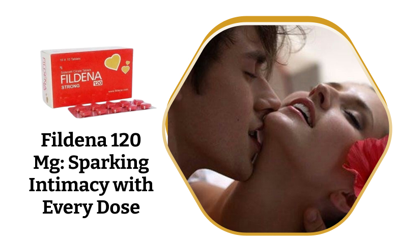 Fildena 120 Mg: Sparking Intimacy with Every Dose