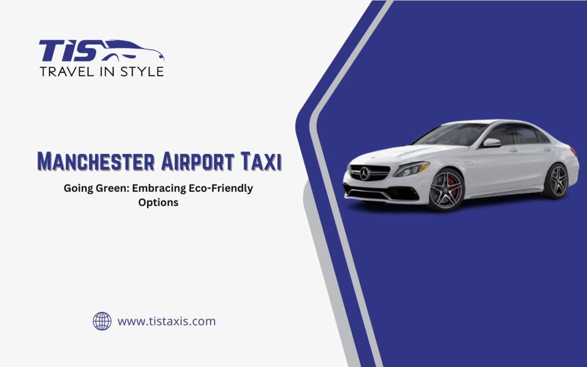Going Green: Embracing Eco-Friendly Options with Manchester Airport Taxi