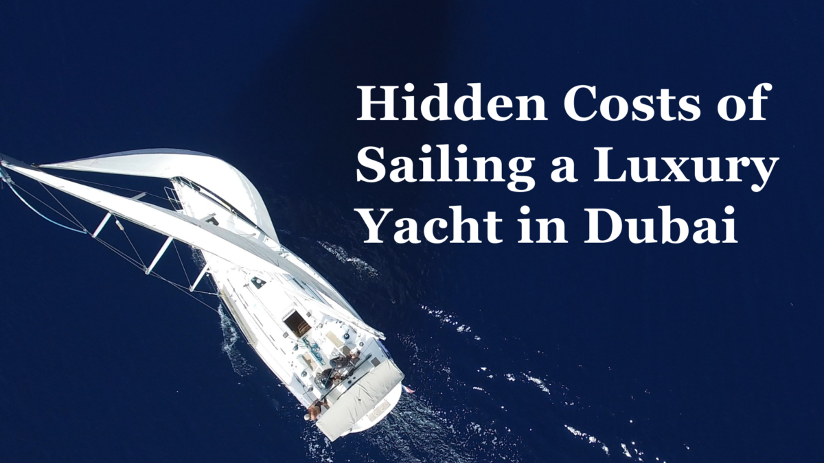 Hidden Costs of Sailing a Luxury Yacht in Dubai: What You Need to Know