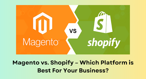 Magento vs. Shopify – Which Platform is Best For Your Business?