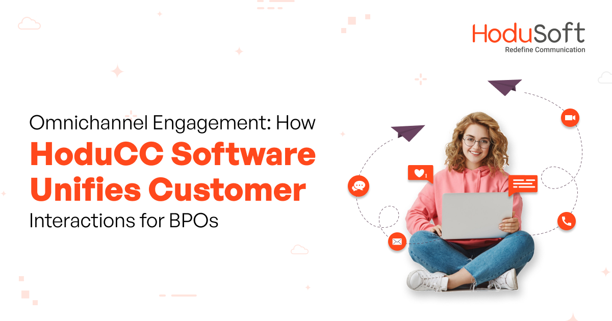 Omnichannel Engagement: How HoduCC Software Unifies Customer Interactions for BPOs
