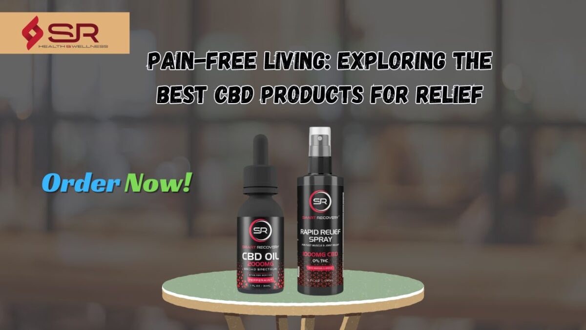 Pain-Free Living: Exploring the Best CBD Products for Relief