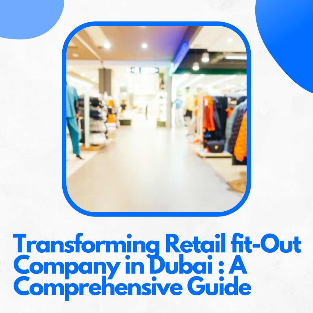 Transforming Retail fit-Out Company in Dubai : A Comprehensive Guide