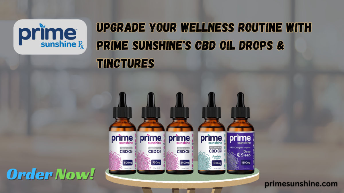 Upgrade Your Wellness Routine with Prime Sunshine’s CBD Oil Drops & Tinctures