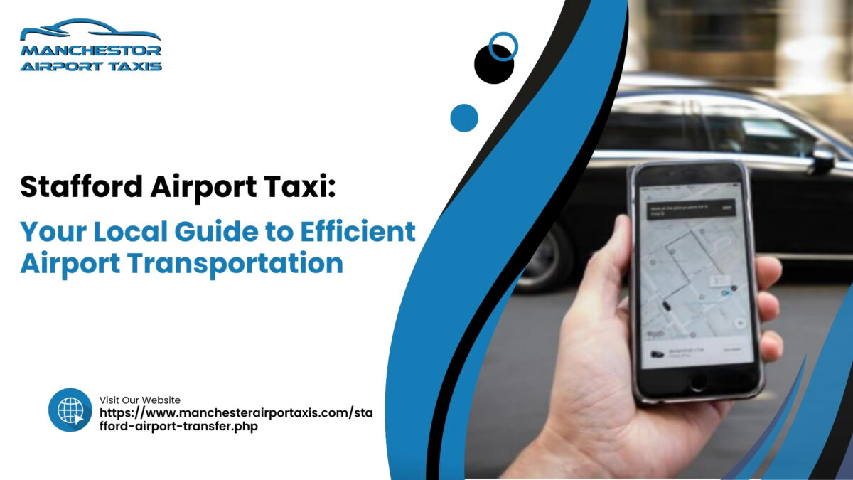 Stafford Airport Taxi: Your Local Guide to Efficient Airport Transportation